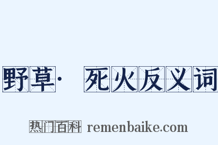 野草·死火反义词是什么意思的图片